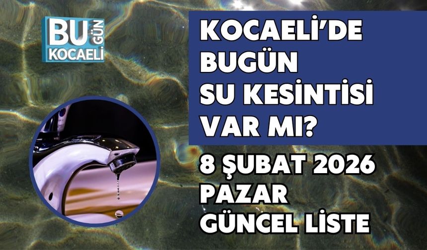 KOCAELİ’DE BUGÜN SU KESİNTİSİ VAR MI? 8 ŞUBAT 2026 PAZAR GÜNCEL LİSTE