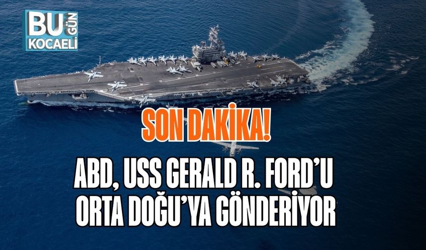 SON DAKİKA: ABD, USS GERALD R. FORD’U ORTA DOĞU’YA GÖNDERİYOR