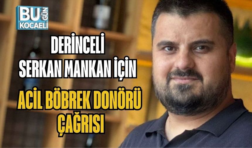 DERİNCELİ SERKAN MANKAN İÇİN ACİL BÖBREK DONÖRÜ ÇAĞRISI