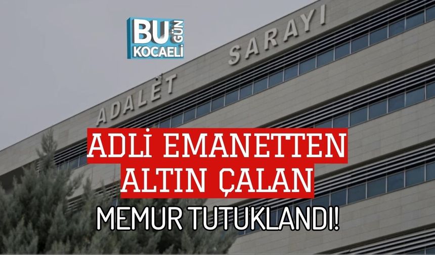 ADLİ EMANETTEN ALTIN ÇALAN MEMUR TUTUKLANDI!