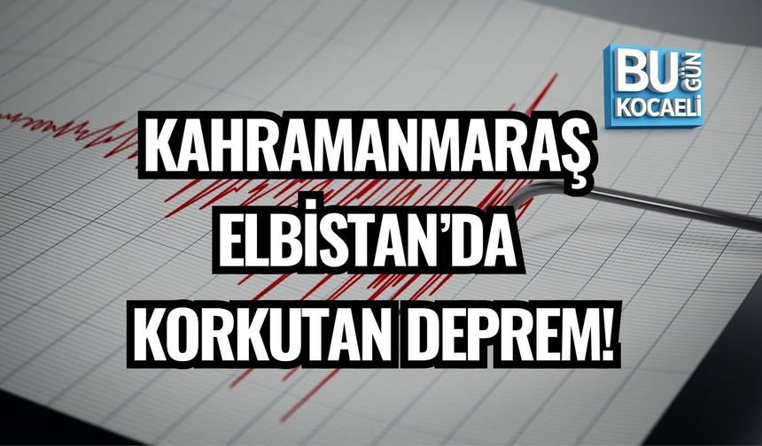 KAHRAMANMARAŞ ELBİSTAN’DA KORKUTAN DEPREM!