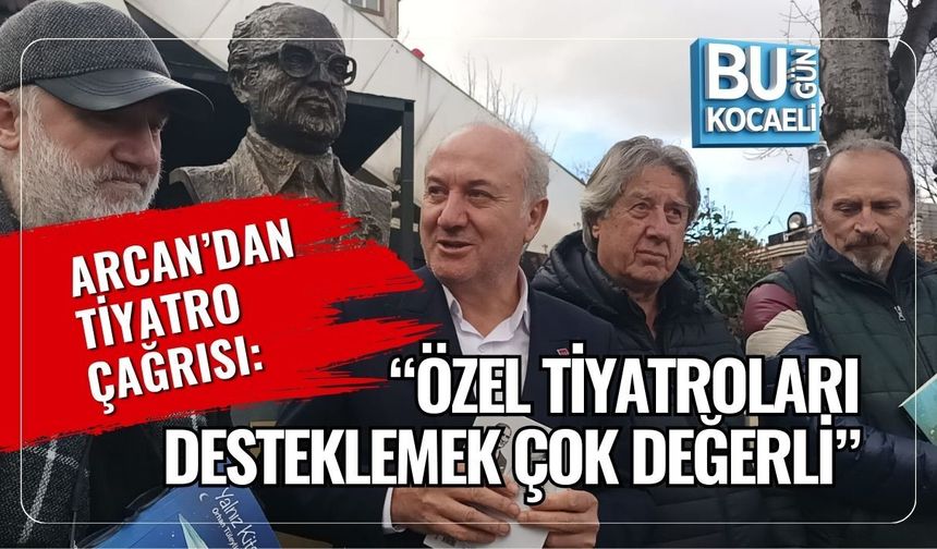 ARCAN’DAN TİYATRO ÇAĞRISI: “ÖZEL TİYATROLARI DESTEKLEMEK ÇOK DEĞERLİ”