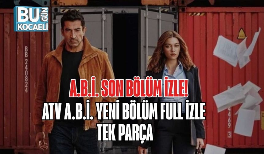 A.B.İ. SON BÖLÜM İZLE! ATV A.B.İ. YENİ BÖLÜM FULL İZLE TEK PARÇA