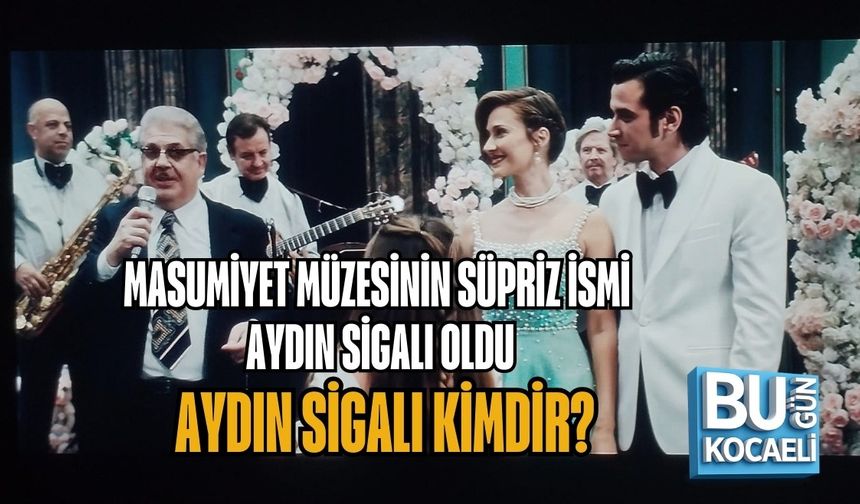 MASUMİYET MÜZESİNİN SÜPRİZ İSMİ AYDIN SİGALI OLDU, AYDIN SİGALI KİMDİR?