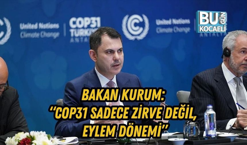 BAKAN KURUM: “COP31 SADECE ZİRVE DEĞİL, EYLEM DÖNEMİ”