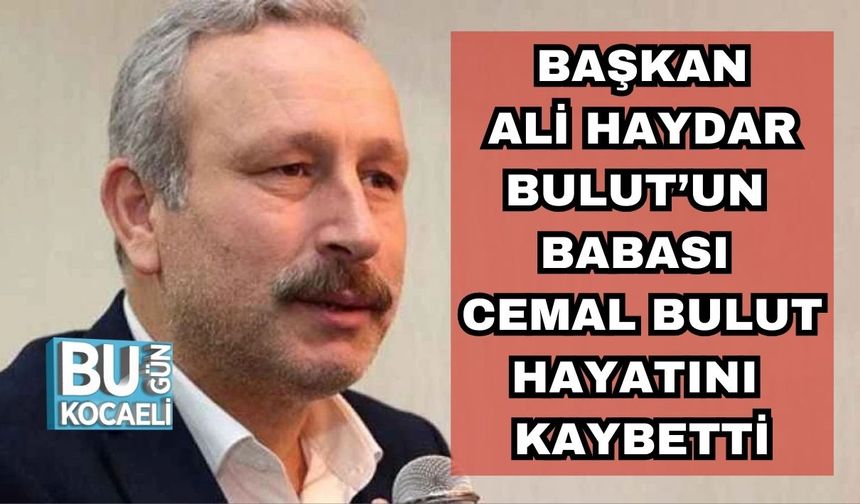 Başkan Ali Haydar Bulut’un Babası Cemal Bulut hayatını Kaybetti