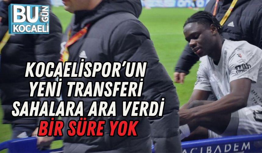 KOCAELİSPOR’UN YENİ TRANSFERİ SAHALARA ARA VERDİ: BİR SÜRE YOK