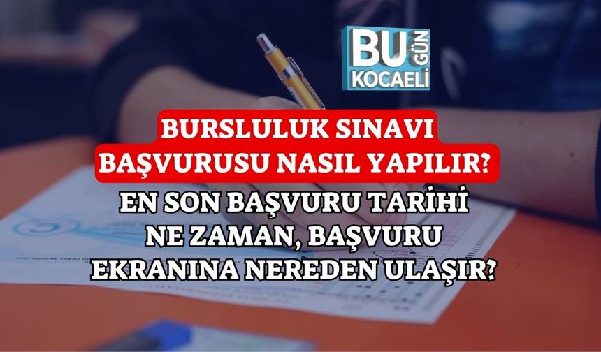 BURSLULUK SINAVI BAŞVURUSU NASIL YAPILIR? EN SON BAŞVURU TARİHİ NE ZAMAN, BAŞVURU EKRANINA NEREDEN ULAŞIR?