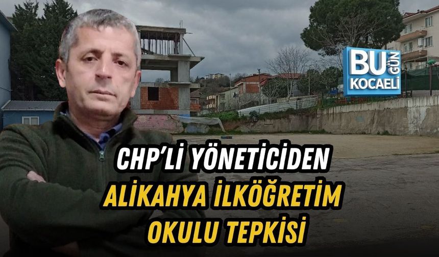 CHP’Lİ YÖNETİCİDEN ALİKAHYA İLKÖĞRETİM OKULU TEPKİSİ