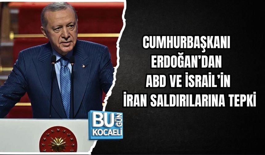 CUMHURBAŞKANI ERDOĞAN’DAN ABD VE İSRAİL’İN İRAN SALDIRILARINA TEPKİ