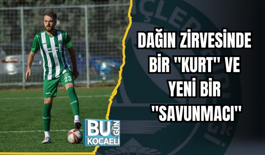 DAĞIN ZİRVESİNDE BİR "KURT" VE YENİ BİR "SAVUNMACI"