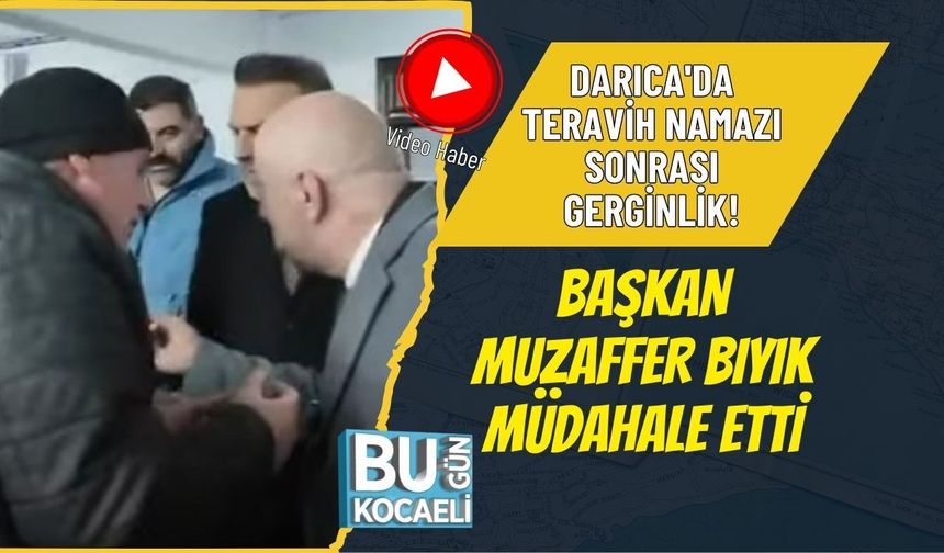 DARICA'DA TERAVİH NAMAZI SONRASI GERGİNLİK! BAŞKAN MUZAFFER BIYIK MÜDAHALE ETTİ