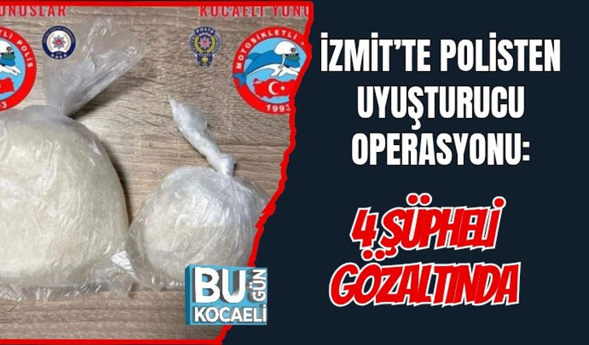 İZMİT’TE POLİSTEN UYUŞTURUCU OPERASYONU: 4 ŞÜPHELİ GÖZALTINDA