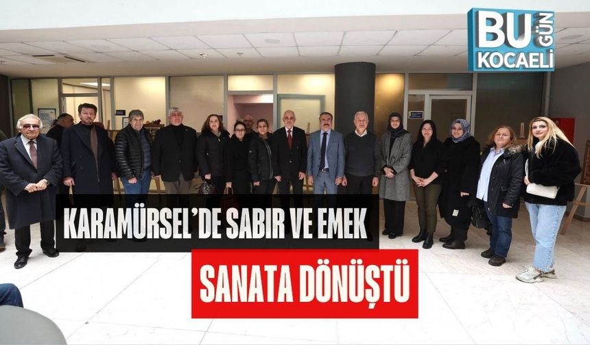 KARAMÜRSEL’DE SABIR VE EMEK SANATA DÖNÜŞTÜ