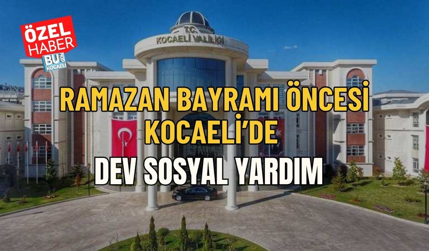 RAMAZAN BAYRAMI ÖNCESİ KOCAELİ’DE DEV SOSYAL YARDIM