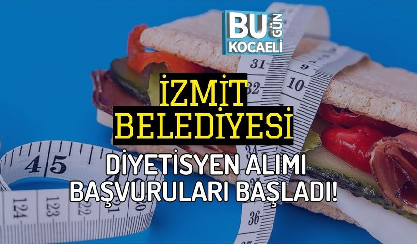 İZMİT BELEDİYESİ DİYETİSYEN ALIMI BAŞVURULARI BAŞLADI!