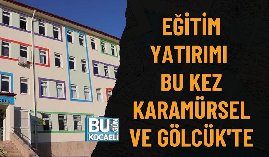 EĞİTİM YATIRIMI BU KEZ KARAMÜRSEL VE GÖLCÜK'TE