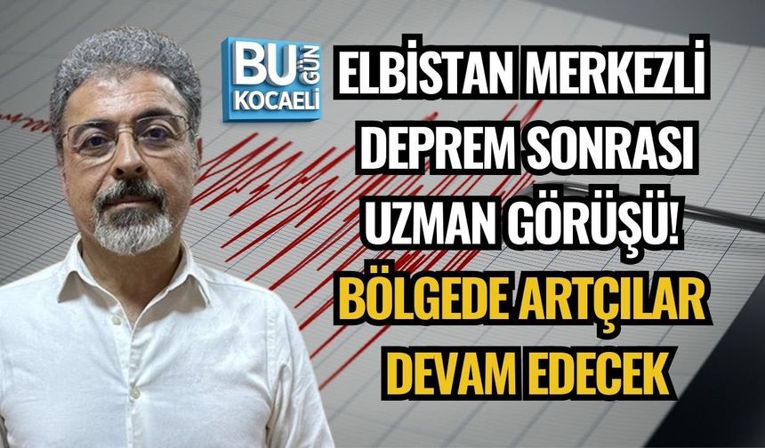 ELBİSTAN MERKEZLİ DEPREM SONRASI UZMAN GÖRÜŞÜ! BÖLGEDE ARTÇILAR DEVAM EDECEK