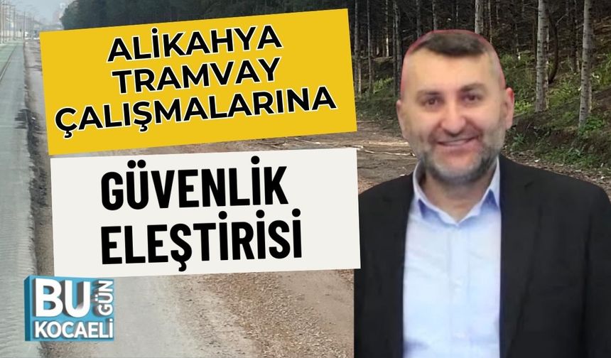 ALİKAHYA TRAMVAY ÇALIŞMALARINA GÜVENLİK ELEŞTİRİSİ