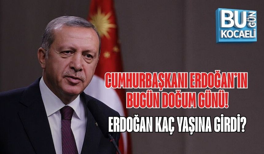 CUMHURBAŞKANI ERDOĞAN’IN BUGÜN DOĞUM GÜNÜ: ERDOĞAN KAÇ YAŞINA GİRDİ?