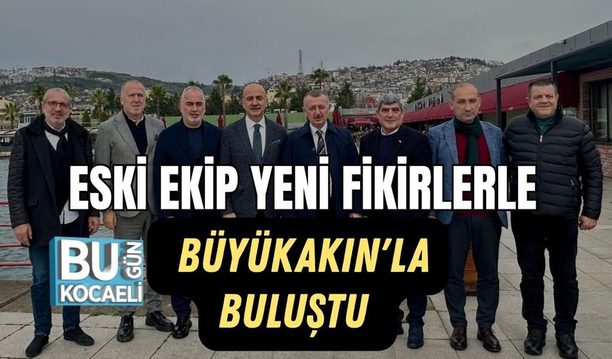 ESKİ EKİP YENİ FİKİRLERLE BÜYÜKAKIN'LA BULUŞTU