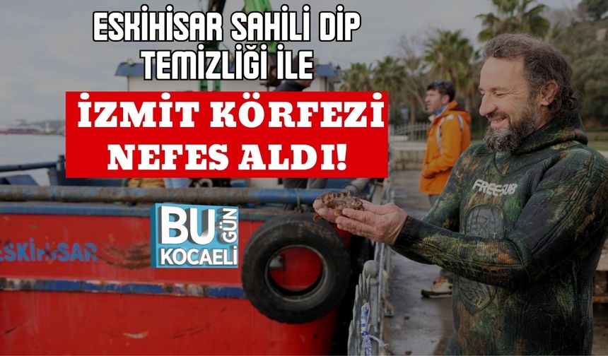 ESKİHİSAR SAHİLİ DİP TEMİZLİĞİ İLE İZMİT KÖRFEZİ NEFES ALDI!