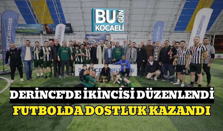 DERİNCE'DE İKİNCİSİ DÜZENLENDİ: FUTBOLDA DOSTLUK KAZANDI