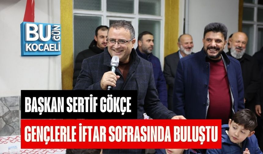 SERTİF GÖKÇE GENÇLERLE İFTAR SOFRASINDA BULUŞTU