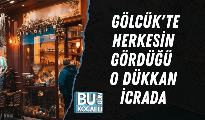 GÖLCÜK'TE HERKESİN GÖRDÜĞÜ O DÜKKAN İCRADA