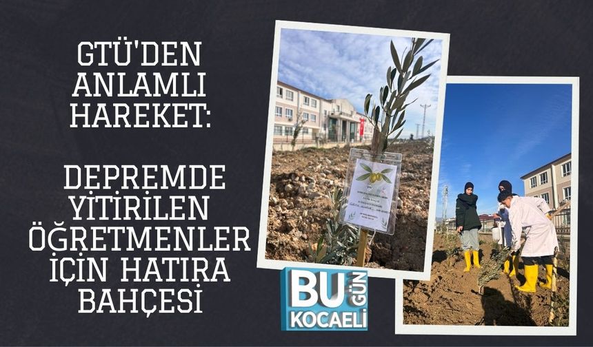 GTÜ'DEN ANLAMLI HAREKET: DEPREMDE YİTİRİLEN ÖĞRETMENLER İÇİN HATIRA BAHÇESİ