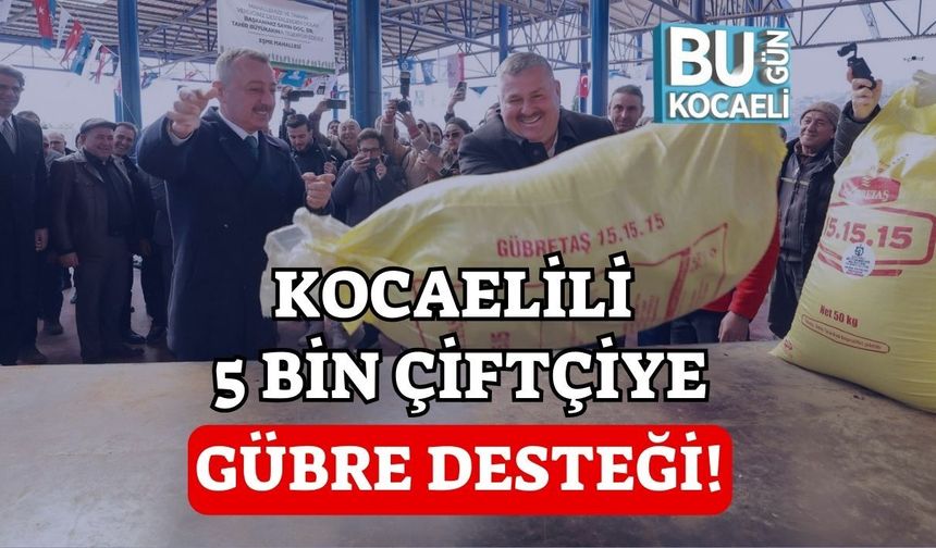 KOCAELİLİ 5 BİN ÇİFTÇİYE GÜBRE DESTEĞİ!