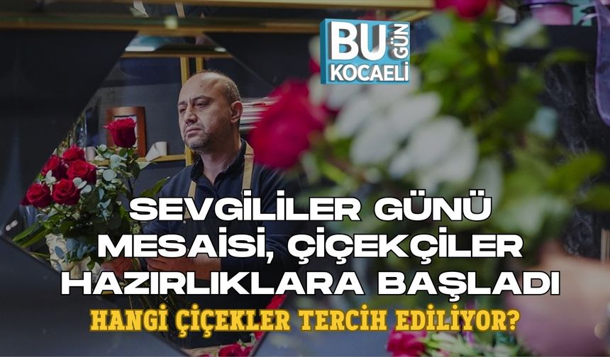 SEVGİLİLER GÜNÜ MESAİSİ: ÇİÇEKÇİLER HAZIRLIKLARA BAŞLADI, HANGİ ÇİÇEKLER TERCİH EDİLİYOR?