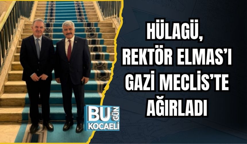 HÜLAGÜ, REKTÖR ELMAS’I GAZİ MECLİS’TE AĞIRLADI
