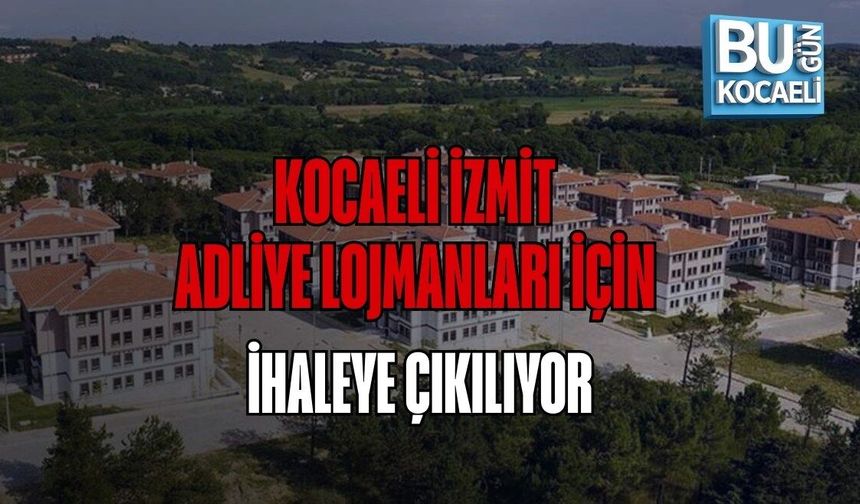 KOCAELİ İZMİT ADLİYE LOJMANLARI İÇİN İHALEYE ÇIKILIYOR