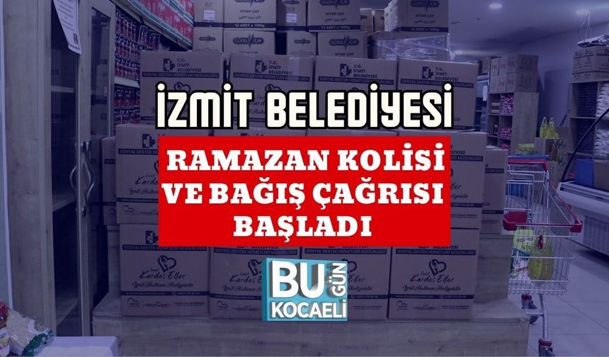 İZMİT BELEDİYESİ RAMAZAN KOLİSİ VE BAĞIŞ ÇAĞRISI BAŞLADI
