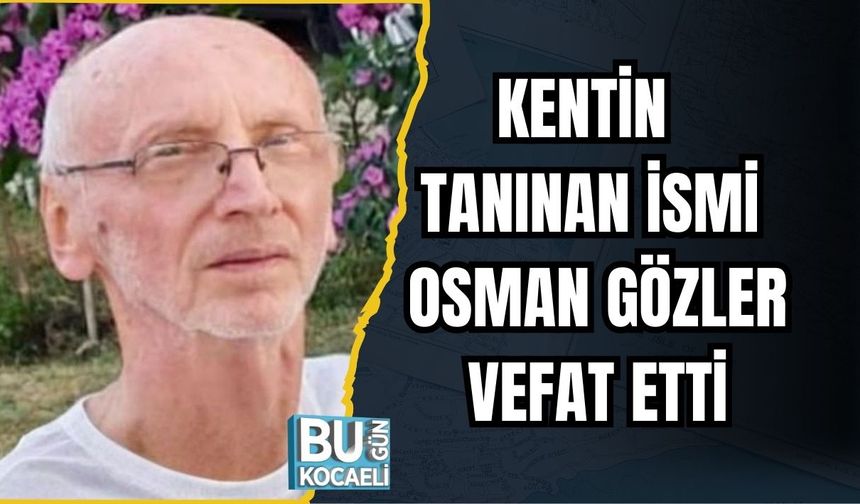 KENTİN TANINAN İSMİ OSMAN GÖZLER VEFAT ETTİ