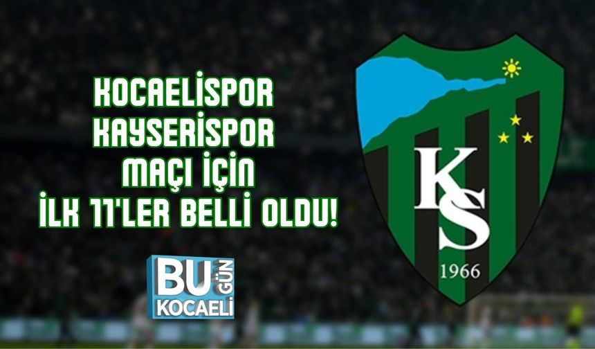 KAYSERİSPOR - KOCAELİSPOR MAÇI İÇİN İLK 11'LER BELLİ OLDU!