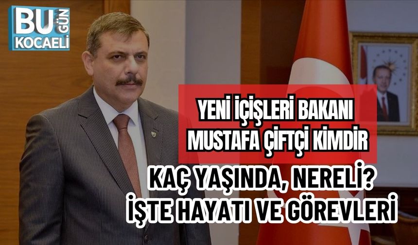 YENİ İÇİŞLERİ BAKANI MUSTAFA ÇİFTÇİ KİMDİR, KAÇ YAŞINDA, NERELİ? İŞTE HAYATI VE GÖREVLERİ