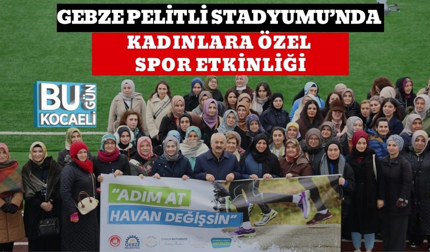 GEBZE PELİTLİ STADYUMU’NDA KADINLARA ÖZEL SPOR ETKİNLİĞİ