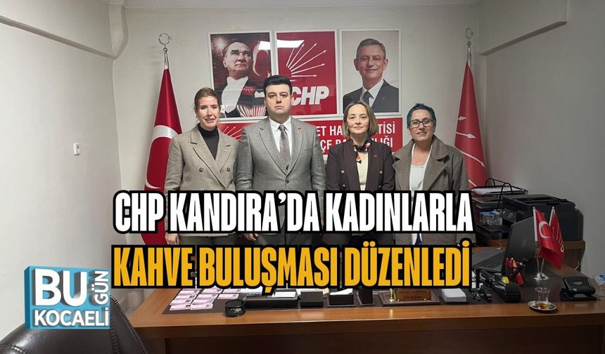CHP KANDIRA’DA KADINLARLA KAHVE BULUŞMASI DÜZENLEDİ