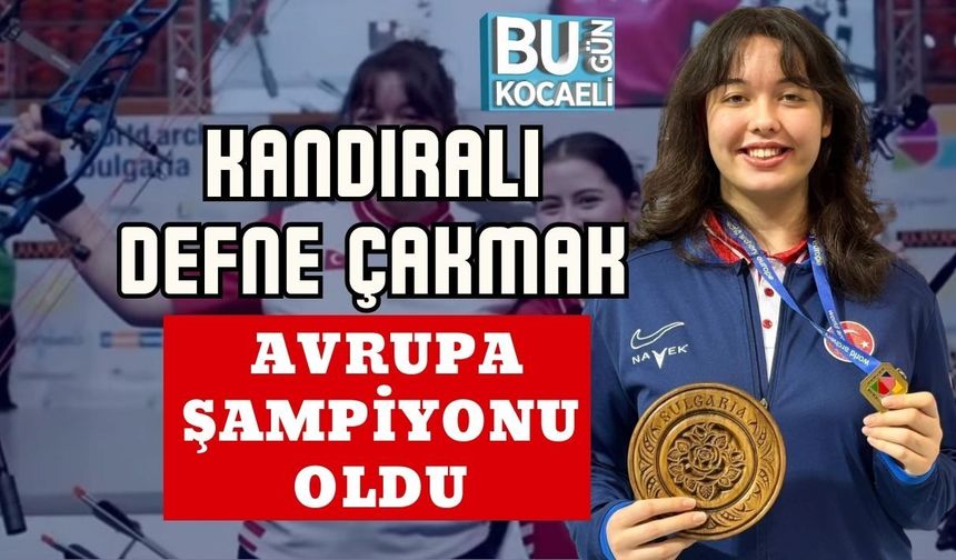 KANDIRALI DEFNE ÇAKMAK AVRUPA ŞAMPİYONU OLDU