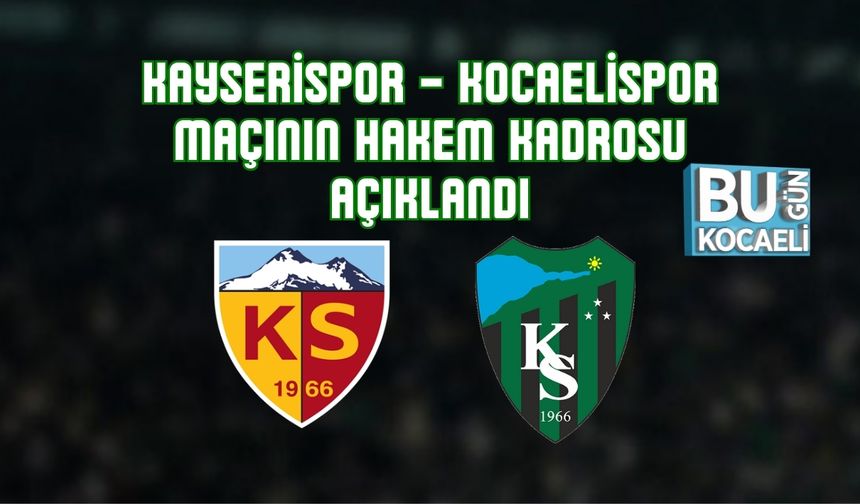 KAYSERİSPOR – KOCAELİSPOR MAÇININ HAKEM KADROSU AÇIKLANDI
