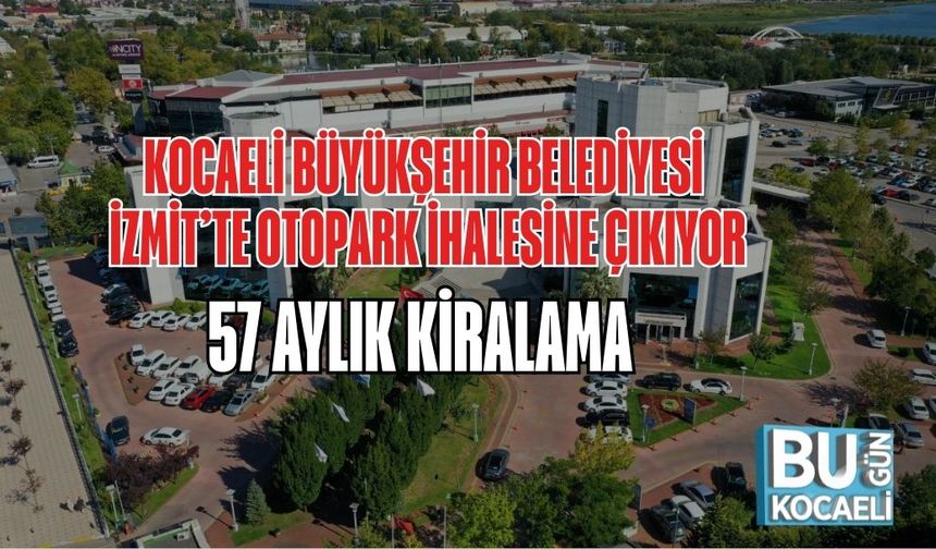 KBB İZMİT’TE OTOPARK İHALESİNE ÇIKIYOR: 57 AYLIK KİRALAMA