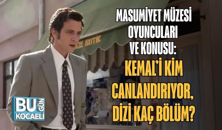 MASUMİYET MÜZESİ OYUNCULARI VE KONUSU: KEMAL’İ KİM CANLANDIRIYOR, DİZİ KAÇ BÖLÜM?