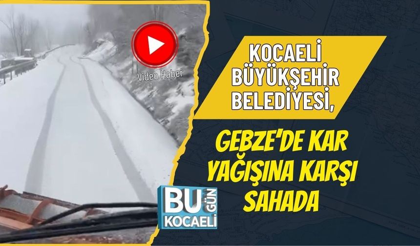 KOCAELİ BÜYÜKŞEHİR BELEDİYESİ, GEBZE’DE KAR YAĞIŞINA KARŞI SAHADA