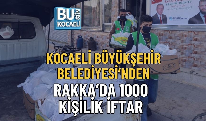 KOCAELİ BÜYÜKŞEHİR BELEDİYESİ’NDEN RAKKA’DA 1000 KİŞİLİK İFTAR