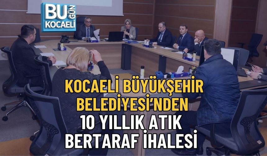 KOCAELİ BÜYÜKŞEHİR BELEDİYESİ’NDEN 10 YILLIK ATIK BERTARAF İHALESİ