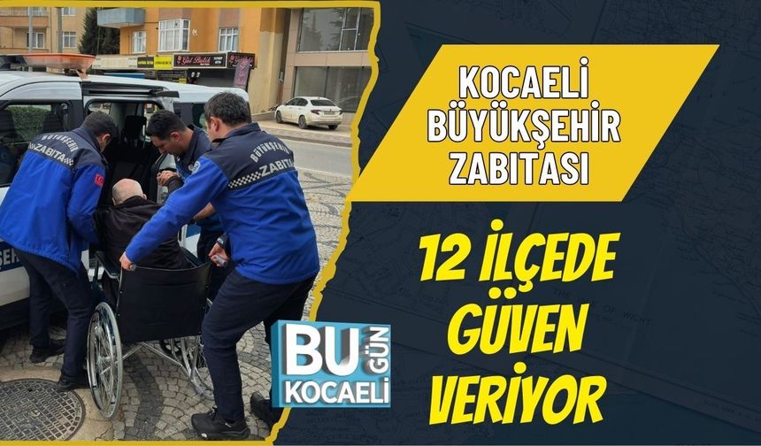 KOCAELİ BÜYÜKŞEHİR ZABITASI 12 İLÇEDE GÜVEN VERİYOR