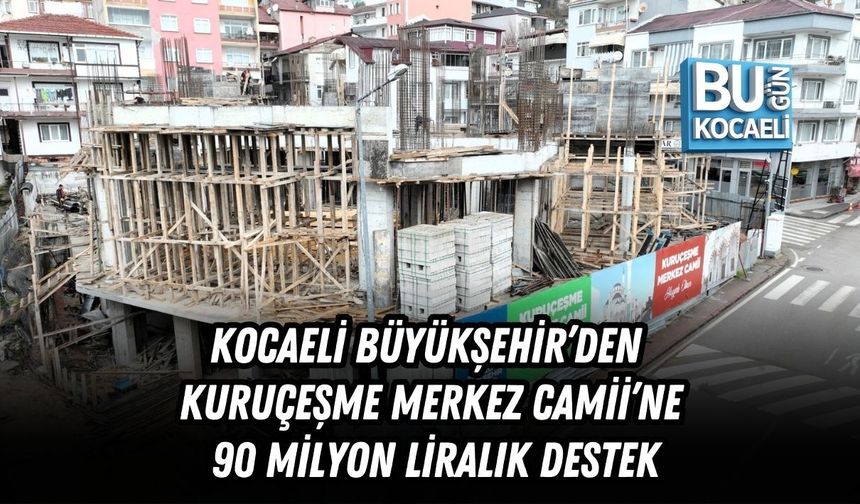 KOCAELİ BÜYÜKŞEHİR’DEN KURUÇEŞME MERKEZ CAMİİ’NE 90 MİLYON LİRALIK DESTEK
