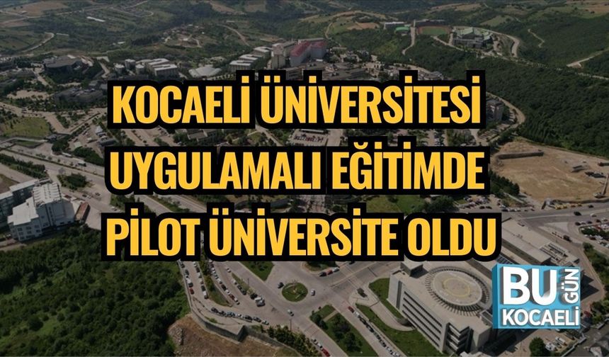 KOCAELİ ÜNİVERSİTESİ UYGULAMALI EĞİTİMDE PİLOT ÜNİVERSİTE OLDU